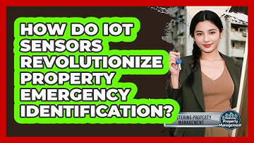 How Do IoT Sensors Revolutionize Property Emergency Identification? - Mastering Property Management
