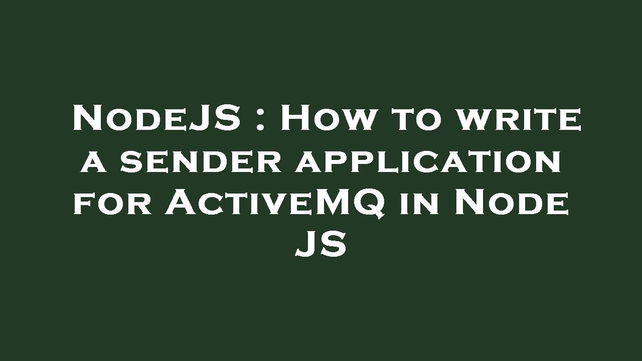 NodeJS : How to write a sender application for ActiveMQ in Node JS ...