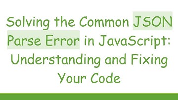 Solving the Common JSON Parse Error in JavaScript: Understanding and Fixing Your Code