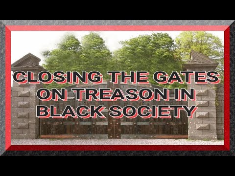 CLOSING THE GATES ON TREASON IN BLACK SOCIETY