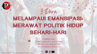 3 Dara Bicara tentang: Melampaui Emansipasi: Merawat Politik Hidup Sehari-hari