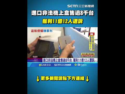 進口非法機上盒售逾8千台 獲利11億12人遭訴 犯罪集團分工縝密 進口經銷技術設斷點防追緝｜三立新聞網 SETN.com