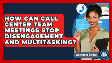 How Can Call Center Team Meetings Stop Disengagement And Multitasking? - Call Center Pro Strategies