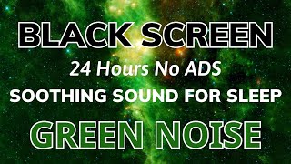 Soothing Green Noise For Deep Sleep - Black Screen | Sound In 24 Hours No ADS