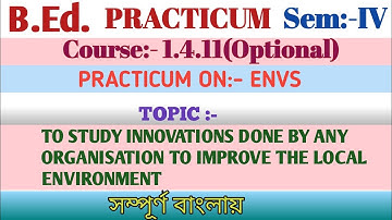 B.Ed Sem-4 Course:1.4.11/To study innovation done by organisation to improve the local environment