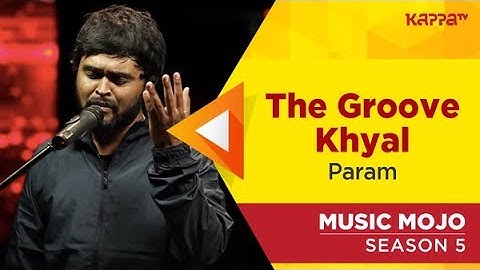 The Groove Khyal - Param - Music Mojo Season 5 - KappaTV