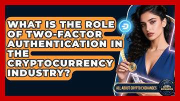 What Is the Role of Two-Factor Authentication in the Cryptocurrency Industry?