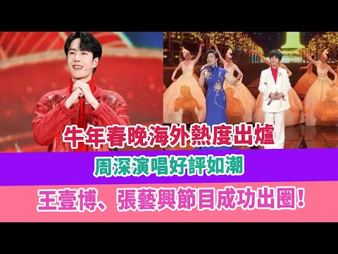 牛年春晚海外熱度出爐：周深演唱好評如潮，王壹博、張藝興節目成功出圈！