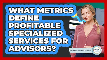 What Metrics Define Profitable Specialized Services For Advisors? - Wealth Advisor Success Hub
