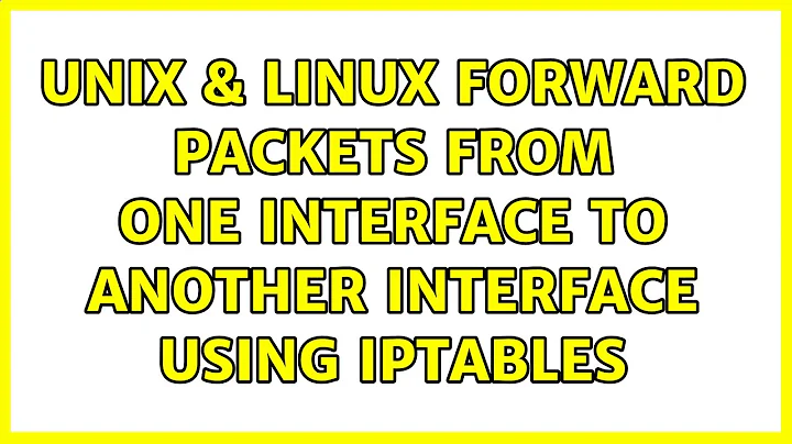 Unix & Linux: forward packets from one interface to another interface using iptables