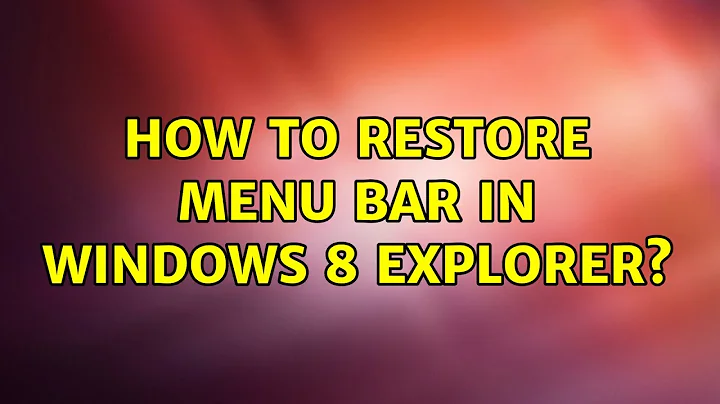 How to restore menu bar in Windows 8 Explorer? (4 Solutions!!)