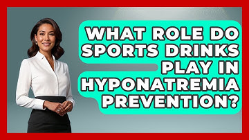What Role Do Sports Drinks Play In Hyponatremia Prevention? - Running Beyond Limits