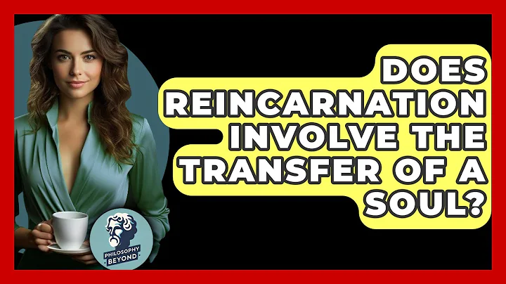 Does Reincarnation Involve The Transfer Of A Soul? - Philosophy Beyond