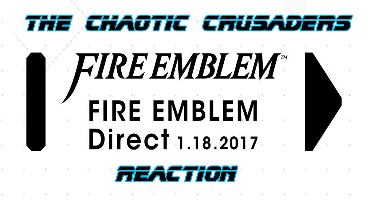 Fire Emblem Direct 1/18/17 Reactions - The Chaotic Crusaders