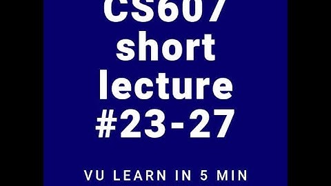 CS607 short lecture #23-27 important topics