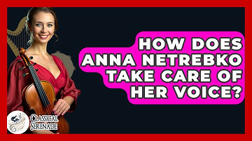 How Does Anna Netrebko Take Care Of Her Voice? - Classical Serenade