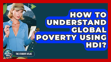 How To Understand Global Poverty Using HDI? - The Student Atlas