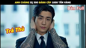 [Review Phim] Anh chàng IQ 300 Đánh Cắp 1000 tấn vàng của ông trùm tài phiệt | Review Phim hàn