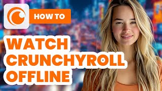 How to Watch Crunchyroll Offline (2024) - Crunchyroll