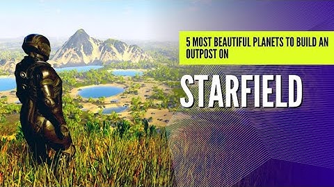 Starfield - 5 Most BEAUTIFUL planets to build an OUTPOST on