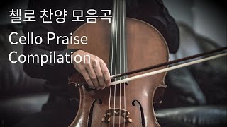 첼로 찬양 모음곡 - 지치고 힘들 때 위로가 되는 찬양 Cello Praise Compilation
