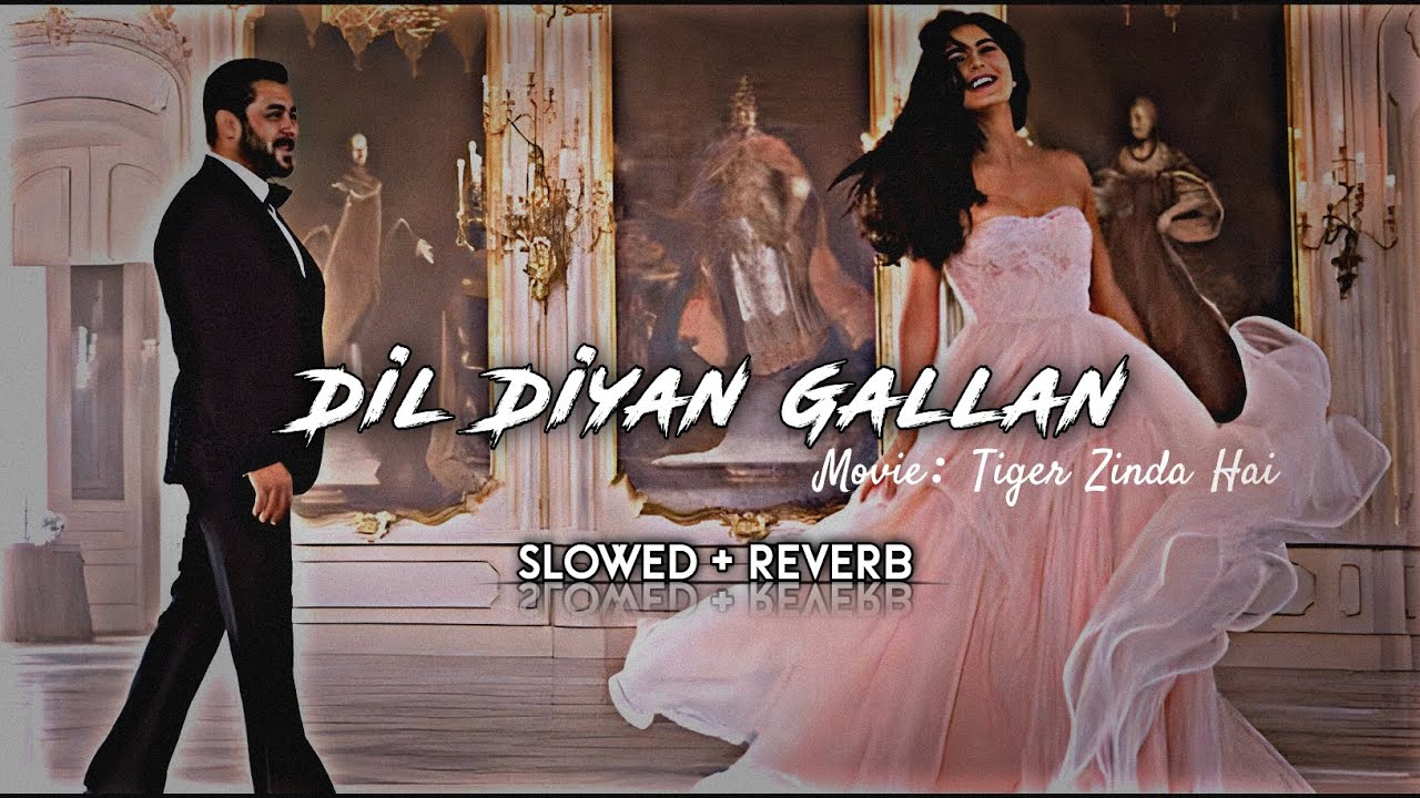 Dil Diyan Gallan [Slowed + Reverb] | Tiger Zinda Hai | Salman Khan | Katrina Kaif | Atif Aslam