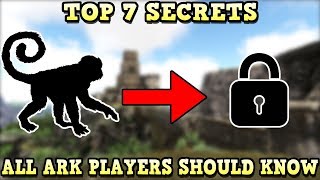 TOP 7 SECRETS EVERY ARK PLAYER NEEDS TO KNOW | ARK SURVIVAL EVOLVED