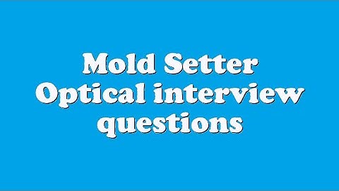 Mold Setter Optical interview questions