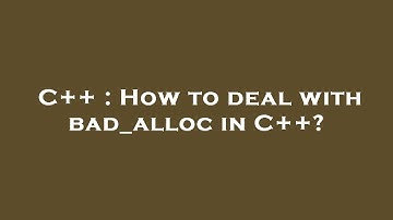 C++ : How to deal with bad_alloc in C++?