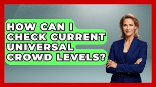 How Can I Check Current Universal Crowd Levels? - Insider Theme Park Tips