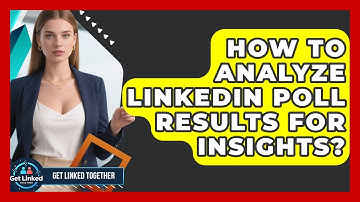 How To Analyze LinkedIn Poll Results For Insights? - Get Linked Together