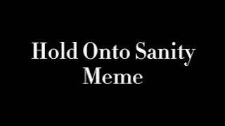 Hold Onto Sanity Meme