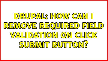 Drupal: How can i remove required field validation on click submit button? (2 Solutions!!)