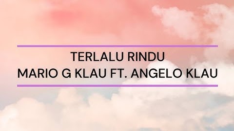TERLALU RINDU - MARIO G KLAU FT. ANGELO KLAU (LIRIK LAGU)