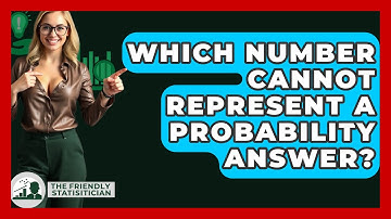 Which Number Cannot Represent A Probability Answer? - The Friendly Statistician