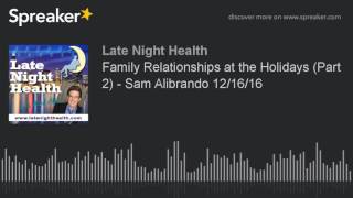 Family Relationships At The Holidays Part 2 - Sam Alibrando 12 16 16