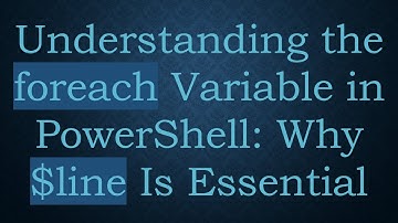 Understanding the foreach Variable in PowerShell: Why $line Is Essential