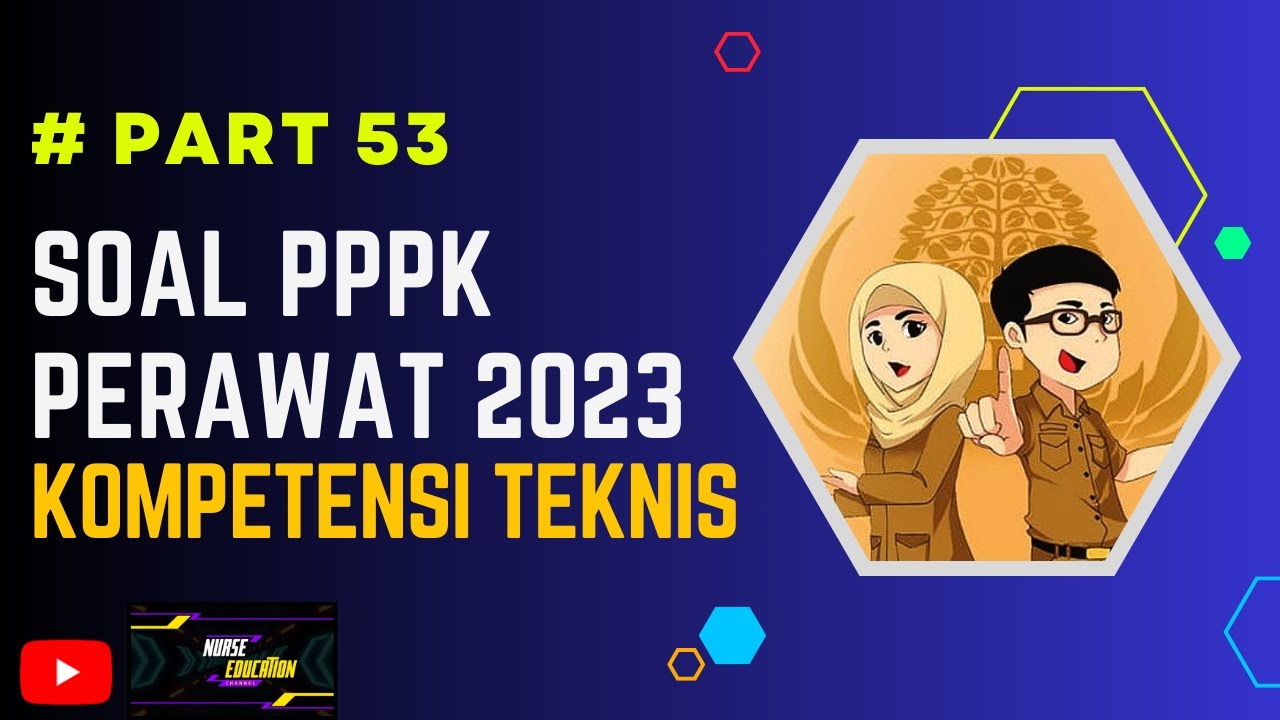 PART 53- SOAL P3K PERAWAT 2023, LENGKAP DENGAN PEMBAHASAN, SESUAI KISI-KISI, TERBARU