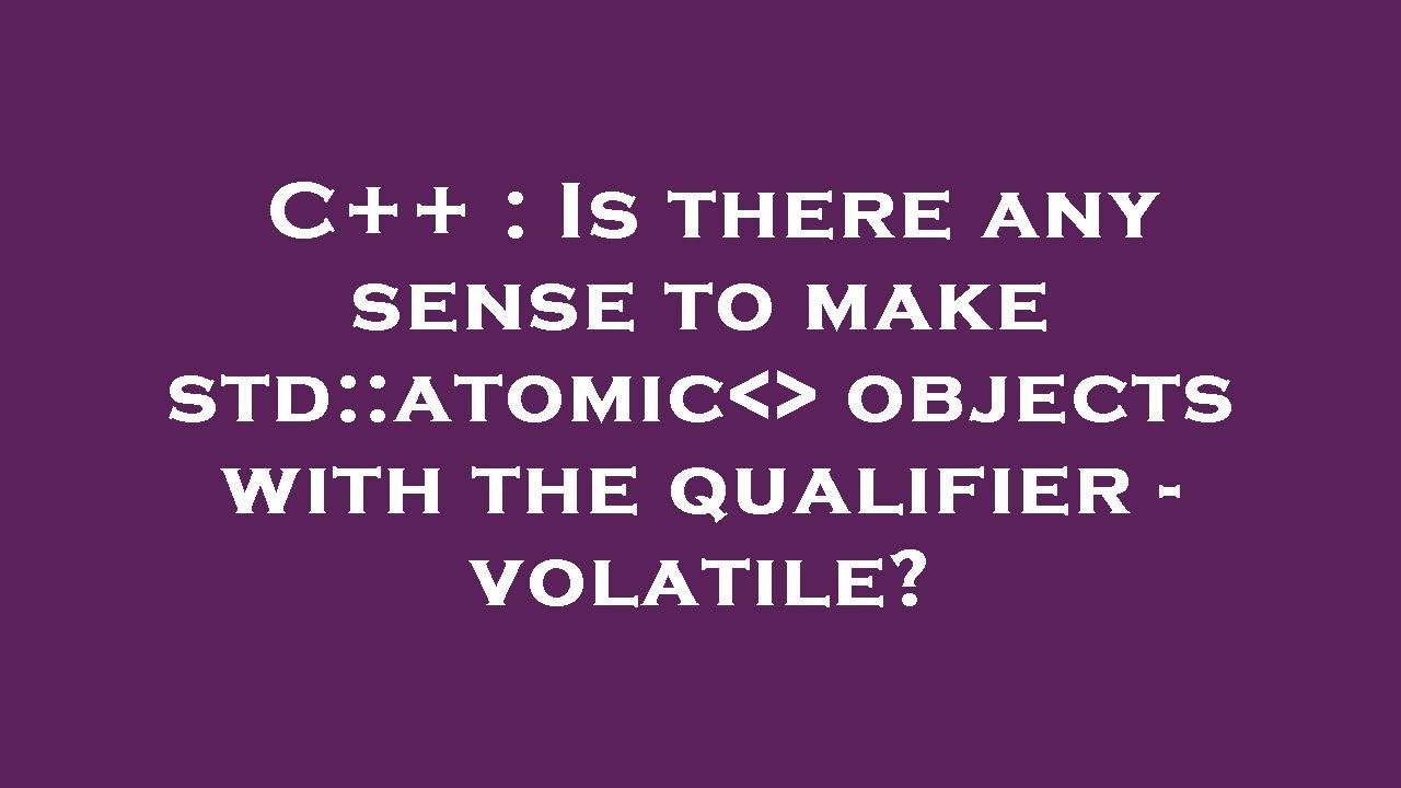 C++ Is there any sense to make stdatomic objects with the qualifier