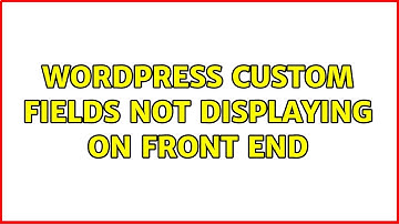 Wordpress: Custom fields not displaying on front end (3 Solutions!!)