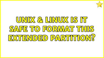 Unix & Linux: Is it safe to format this extended partition? (2 Solutions!!)