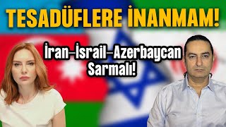 Tesadüflere İnanmam! İran-İsrail-Azerbaycan Sarmalı!