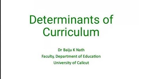 Determinants of Curriculum - Curriculum development