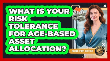 What Is Your Risk Tolerance For Age-based Asset Allocation? - Golden Years Investing
