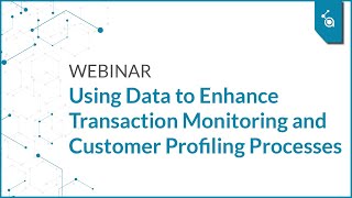 WEBINAR - Using Data to Enhance Transaction Monitoring and Customer Profiling Processes