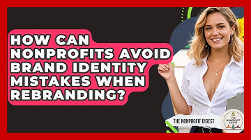 How Can Nonprofits Avoid Brand Identity Mistakes When Rebranding? - The Nonprofit Digest