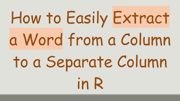 How to Easily Extract a Word from a Column to a Separate Column in R