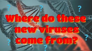 Where do these NEW VIRUSES come from?