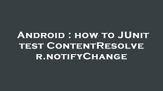 Android : how to JUnit test ContentResolver.notifyChange