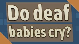 Do deaf babies cry?
